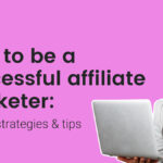 How to be a successful affiliate marketer: Growth strategies & tips