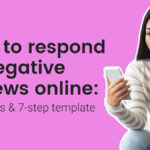 How to respond to negative reviews online: Examples & 7-step template